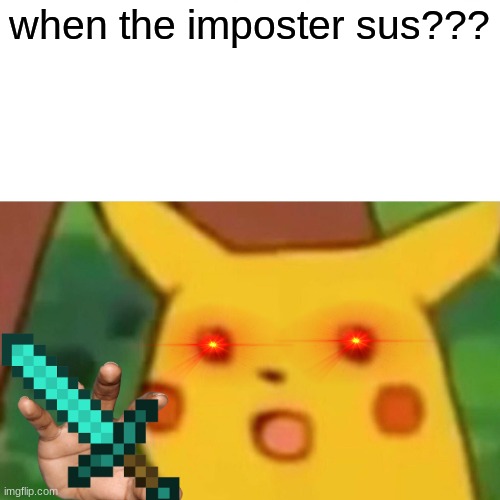 Surprised Pikachu Meme | when the imposter sus??? | image tagged in memes,surprised pikachu | made w/ Imgflip meme maker