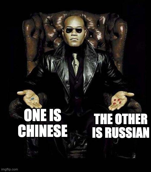 Morpheus Blue & Red Pill | THE OTHER IS RUSSIAN; ONE IS CHINESE | image tagged in morpheus blue red pill | made w/ Imgflip meme maker