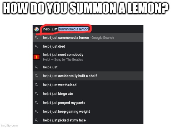 How do you do this | HOW DO YOU SUMMON A LEMON? | image tagged in fun,how | made w/ Imgflip meme maker