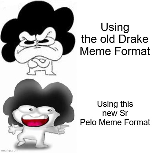 I made a new meme template. | Using the old Drake Meme Format; Using this new Sr Pelo Meme Format | image tagged in drake hotline bling but it's sr pelo | made w/ Imgflip meme maker