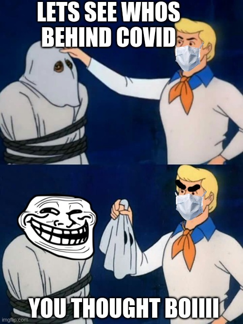 Scooby doo mask reveal | LETS SEE WHOS BEHIND COVID; YOU THOUGHT BOIIII | image tagged in scooby doo mask reveal | made w/ Imgflip meme maker
