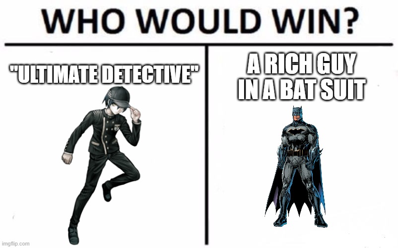 Who Would Win? | "ULTIMATE DETECTIVE"; A RICH GUY IN A BAT SUIT | image tagged in memes,who would win | made w/ Imgflip meme maker