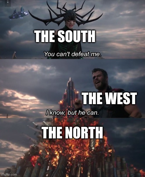 facts? | THE SOUTH; THE WEST; THE NORTH | image tagged in you can't defeat me | made w/ Imgflip meme maker