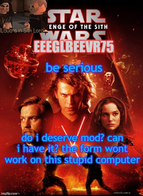 no is fine just answer it | be serious; do i deserve mod? can i have it? the form wont work on this stupid computer | image tagged in eeglbeevr75's other announcement | made w/ Imgflip meme maker