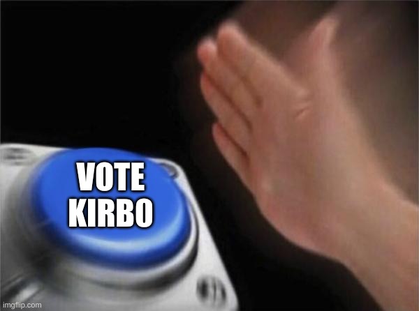 Kirb0 for president | VOTE KIRB0 | image tagged in memes,blank nut button | made w/ Imgflip meme maker