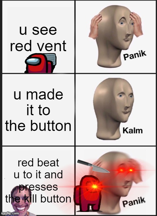 Button = Bait | u see red vent; u made it to the button; red beat u to it and presses the kill button | image tagged in memes,panik kalm panik | made w/ Imgflip meme maker
