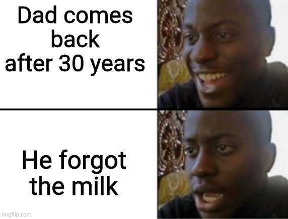 Oh yeah! Oh no... | Dad comes back after 30 years; He forgot the milk | image tagged in oh yeah oh no,milk,funny,lol,dad | made w/ Imgflip meme maker
