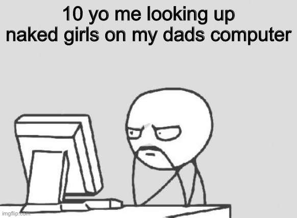 hehe nice | 10 yo me looking up naked girls on my dads computer | image tagged in memes,computer guy,nsfw,funny,naked woman | made w/ Imgflip meme maker