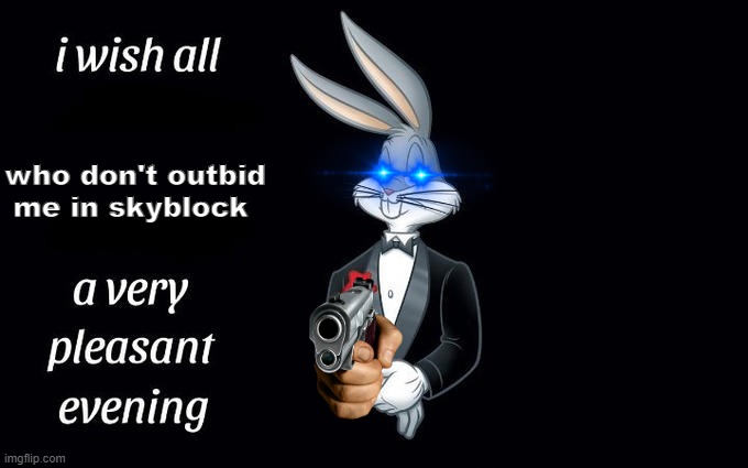 I wish all the X a very pleasant evening | who don't outbid me in skyblock | image tagged in i wish all the x a very pleasant evening | made w/ Imgflip meme maker