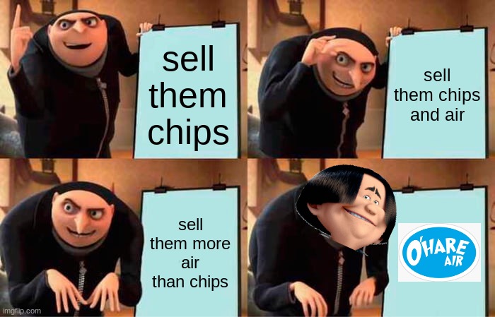 O'hare air and chip bags: | sell them chips; sell them chips and air; sell them more air than chips | image tagged in memes,gru's plan,funny | made w/ Imgflip meme maker