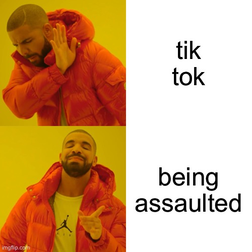 Drake Hotline Bling | tik tok; being assaulted | image tagged in memes,drake hotline bling | made w/ Imgflip meme maker