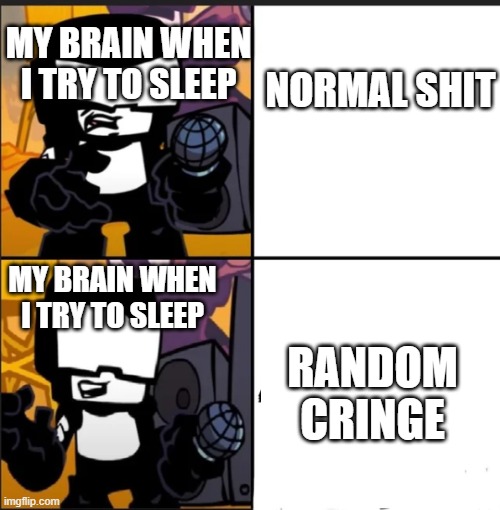 well shit | MY BRAIN WHEN I TRY TO SLEEP; NORMAL SHIT; MY BRAIN WHEN I TRY TO SLEEP; RANDOM CRINGE | image tagged in ugh | made w/ Imgflip meme maker