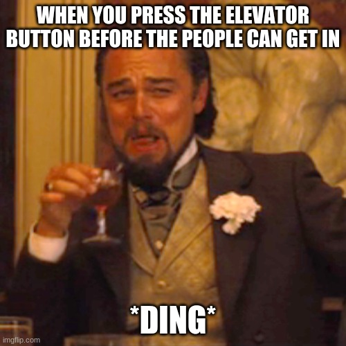 yes | WHEN YOU PRESS THE ELEVATOR BUTTON BEFORE THE PEOPLE CAN GET IN; *DING* | image tagged in memes,laughing leo | made w/ Imgflip meme maker