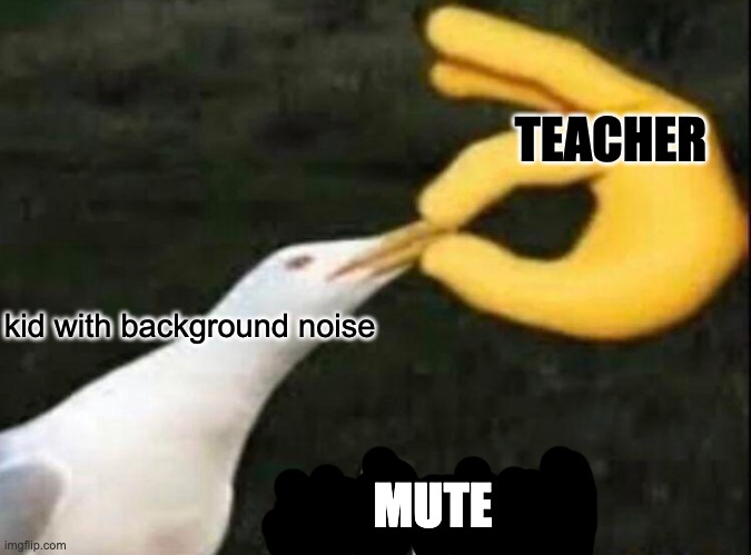 ...mute...MUTE UR MIC | TEACHER; kid with background noise; MUTE | image tagged in shut,mute,this,this is true tho | made w/ Imgflip meme maker