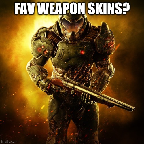 Doom Guy | FAV WEAPON SKINS? | image tagged in doom guy | made w/ Imgflip meme maker