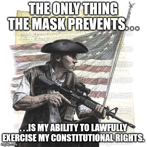 American Patriot | THE ONLY THING THE MASK PREVENTS. . . . . .IS MY ABILITY TO LAWFULLY EXERCISE MY CONSTITUTIONAL RIGHTS. | image tagged in american patriot | made w/ Imgflip meme maker