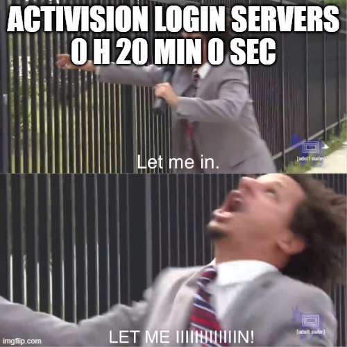 let me in | ACTIVISION LOGIN SERVERS
0 H 20 MIN 0 SEC | image tagged in let me in,CODWarzone | made w/ Imgflip meme maker