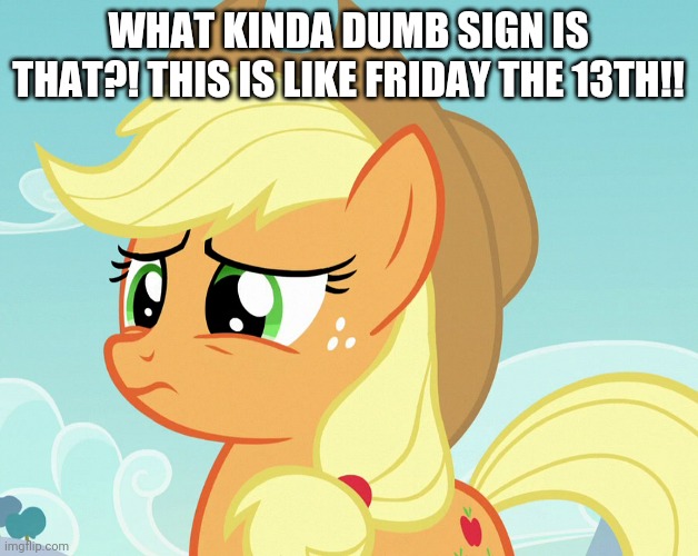 WHAT KINDA DUMB SIGN IS THAT?! THIS IS LIKE FRIDAY THE 13TH!! | made w/ Imgflip meme maker