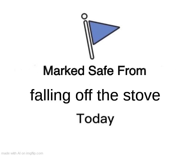 Marked Safe From | falling off the stove | image tagged in memes,marked safe from | made w/ Imgflip meme maker