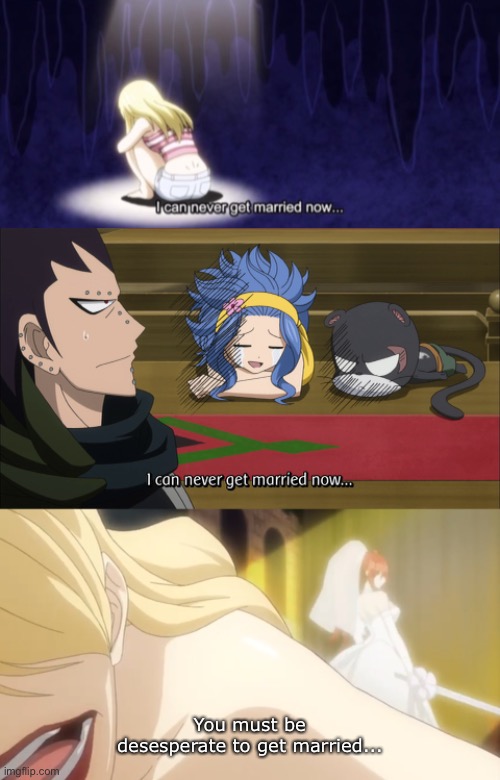 Fairy Tail Girls want to get married | You must be desesperate to get married... | image tagged in wedding,fairy tail,fairy tail meme,girls,memes,anime meme | made w/ Imgflip meme maker