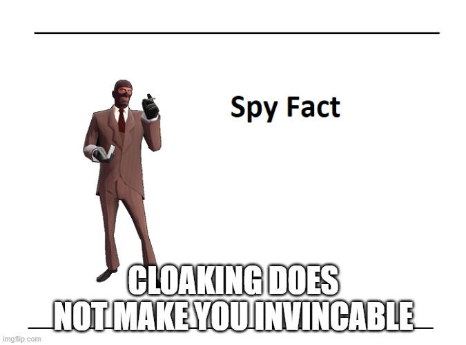 Spy Fact | CLOAKING DOES NOT MAKE YOU INVINCABLE | image tagged in spy fact | made w/ Imgflip meme maker