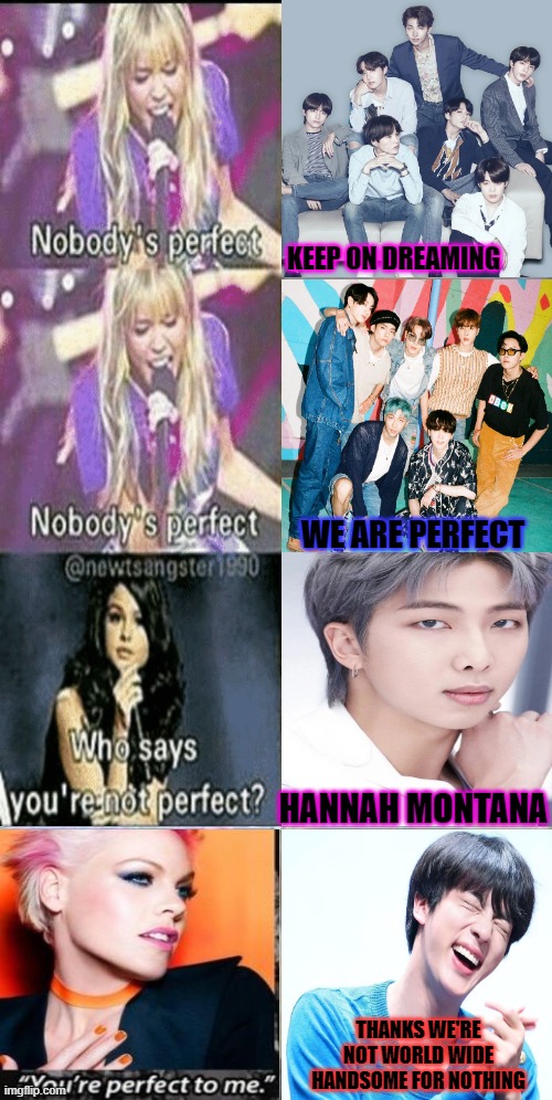 BTS | KEEP ON DREAMING; WE ARE PERFECT; HANNAH MONTANA; THANKS WE'RE NOT WORLD WIDE HANDSOME FOR NOTHING | image tagged in montana,memeabe bts | made w/ Imgflip meme maker