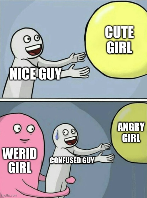 Running Away Balloon | CUTE GIRL; NICE GUY; ANGRY GIRL; WERID GIRL; CONFUSED GUY | image tagged in memes,running away balloon | made w/ Imgflip meme maker