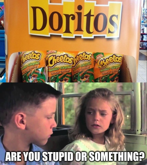 Its says cheetos | ARE YOU STUPID OR SOMETHING? | image tagged in are you stupid or something,not doritos,cheetos | made w/ Imgflip meme maker