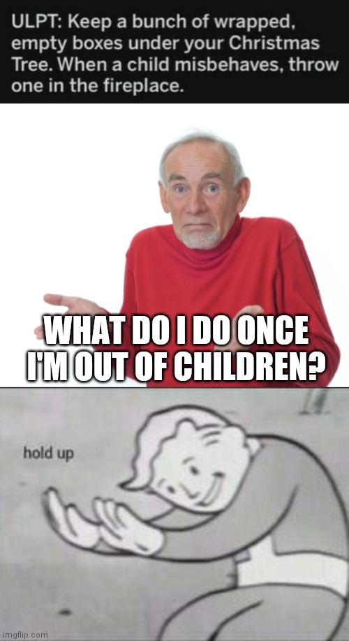 Took this the wrong way... | WHAT DO I DO ONCE I'M OUT OF CHILDREN? | image tagged in guess i'll die,fallout hold up,funny,wtf,dark humor,death | made w/ Imgflip meme maker