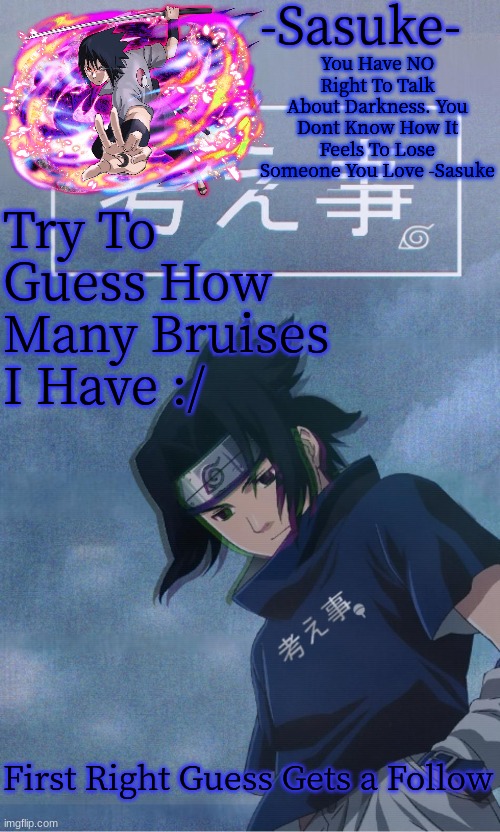 -Sasuke- | Try To Guess How Many Bruises I Have :/; First Right Guess Gets a Follow | image tagged in -sasuke- | made w/ Imgflip meme maker