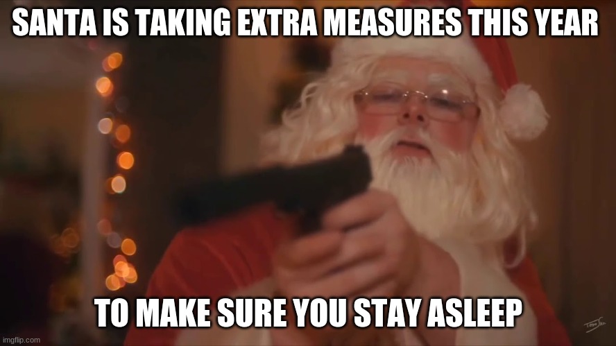 No witness santa | SANTA IS TAKING EXTRA MEASURES THIS YEAR; TO MAKE SURE YOU STAY ASLEEP | image tagged in santa,guns,christmas | made w/ Imgflip meme maker