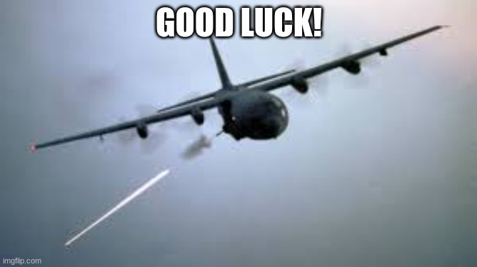 Run | GOOD LUCK! | image tagged in airplane | made w/ Imgflip meme maker