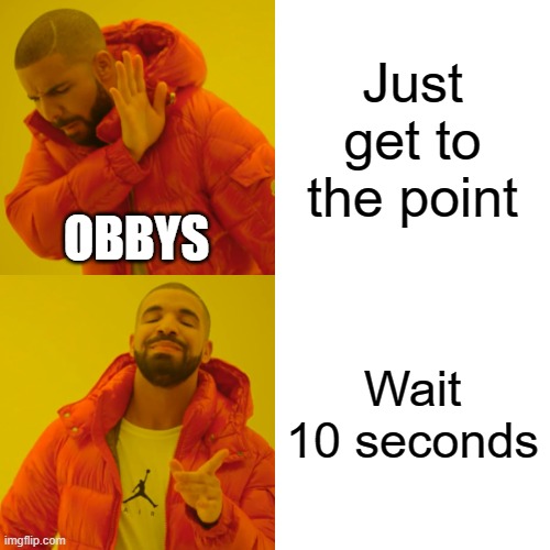 That is annoying | Just get to the point; OBBYS; Wait 10 seconds | image tagged in memes,drake hotline bling,roblox,obby | made w/ Imgflip meme maker