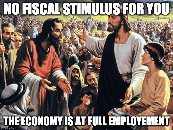 Republican jesus  | NO FISCAL STIMULUS FOR YOU; THE ECONOMY IS AT FULL EMPLOYEMENT | image tagged in republican jesus | made w/ Imgflip meme maker