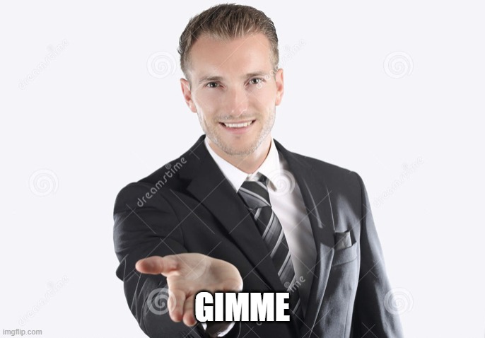 Gimme | GIMME | image tagged in gimme | made w/ Imgflip meme maker