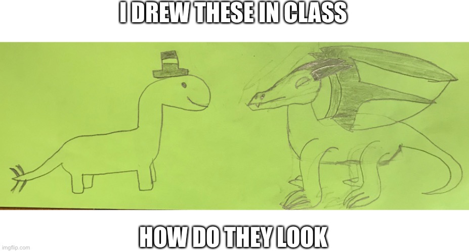 I DREW THESE IN CLASS; HOW DO THEY LOOK | made w/ Imgflip meme maker