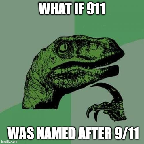or is it a coincidence | WHAT IF 911; WAS NAMED AFTER 9/11 | image tagged in memes,philosoraptor | made w/ Imgflip meme maker