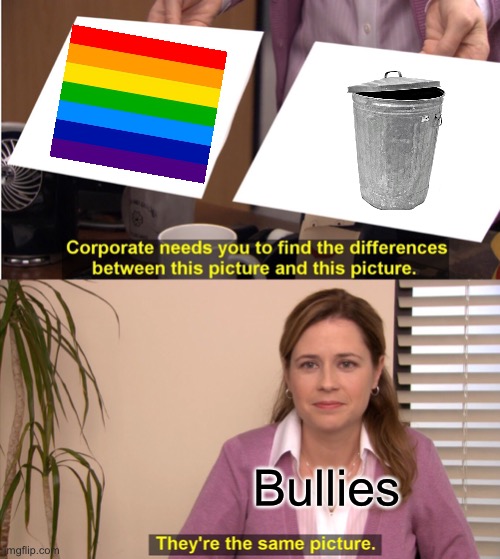 What is it with bullies these days? | Bullies | image tagged in memes,they're the same picture,gay | made w/ Imgflip meme maker