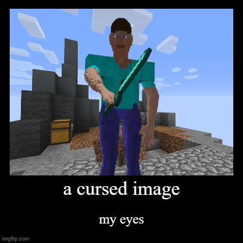 if you play minecraft then look away | a cursed image | my eyes | image tagged in funny,demotivationals | made w/ Imgflip demotivational maker