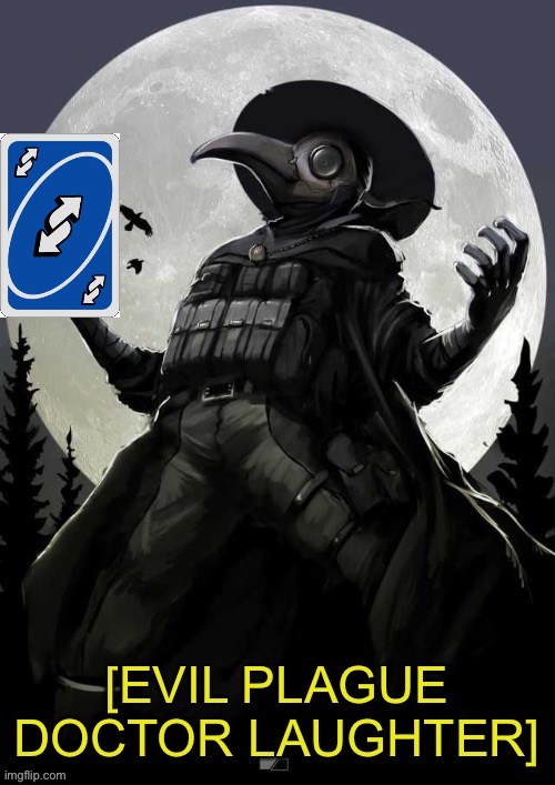 Evil Plague Doctor (with text) | image tagged in evil plague doctor with text | made w/ Imgflip meme maker