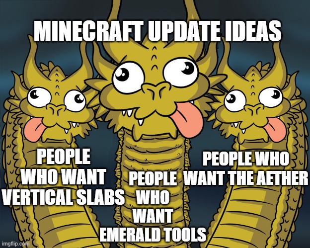 The king ghidorah meme but all heads are stupid | MINECRAFT UPDATE IDEAS; PEOPLE WHO WANT EMERALD TOOLS; PEOPLE WHO WANT THE AETHER; PEOPLE WHO WANT VERTICAL SLABS | image tagged in three headed dragon,king ghidorah,minecraft | made w/ Imgflip meme maker