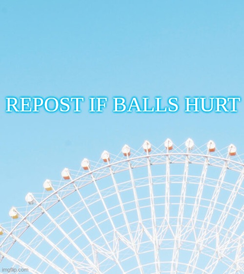 REPOST IF BALLS HURT | made w/ Imgflip meme maker