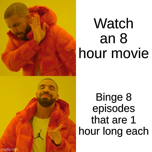 What show is that? | Watch an 8 hour movie; Binge 8 episodes that are 1 hour long each | image tagged in memes,drake hotline bling,funny,dank memes,shitpost | made w/ Imgflip meme maker