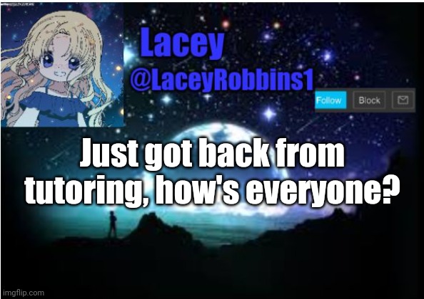 Lacey announcement template | Just got back from tutoring, how's everyone? | image tagged in lacey announcement template | made w/ Imgflip meme maker