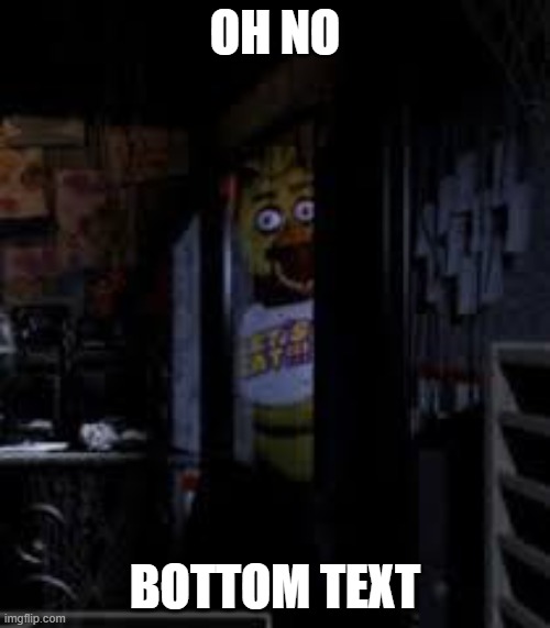 Chica Looking In Window FNAF | OH NO; BOTTOM TEXT | image tagged in chica looking in window fnaf | made w/ Imgflip meme maker