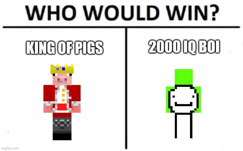 Who Would Win? Meme | 2000 IQ BOI; KING OF PIGS | image tagged in memes,who would win | made w/ Imgflip meme maker