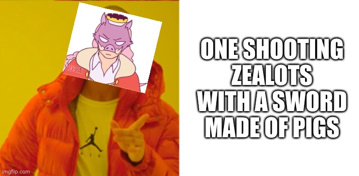 ONE SHOOTING ZEALOTS WITH A SWORD MADE OF PIGS | made w/ Imgflip meme maker