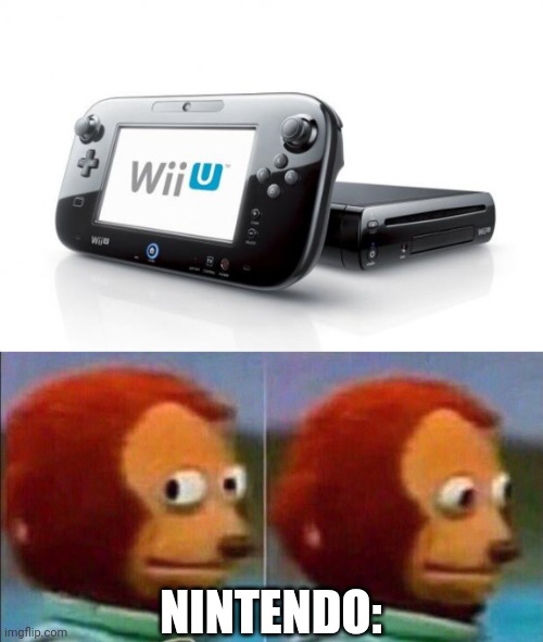 NINTENDO: | image tagged in wii u,monkey looking away | made w/ Imgflip meme maker