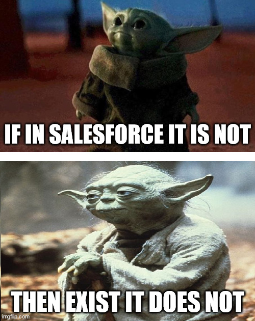 If in Salesforce it is not |  IF IN SALESFORCE IT IS NOT; THEN EXIST IT DOES NOT | image tagged in baby yoda old yoda | made w/ Imgflip meme maker