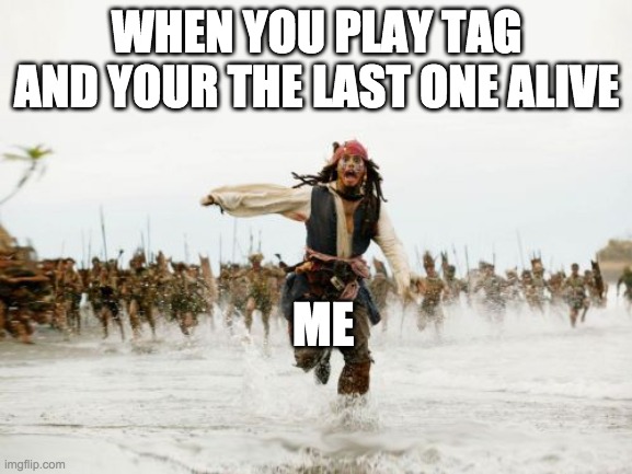 Jack Sparrow Being Chased | WHEN YOU PLAY TAG AND YOUR THE LAST ONE ALIVE; ME | image tagged in memes,jack sparrow being chased | made w/ Imgflip meme maker